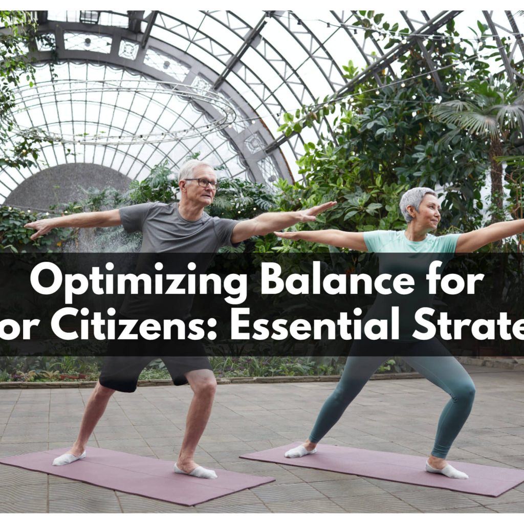Optimizing Balance for Senior Citizens: Essential Strategies