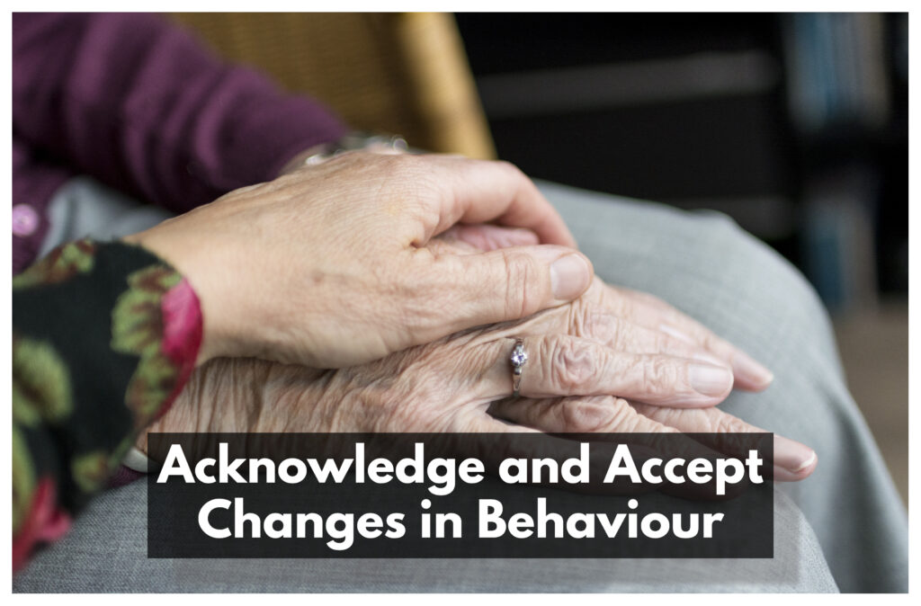 When caring for someone with dementia, it’s important to be mindful of and accept the changes in behaviour that may occur.