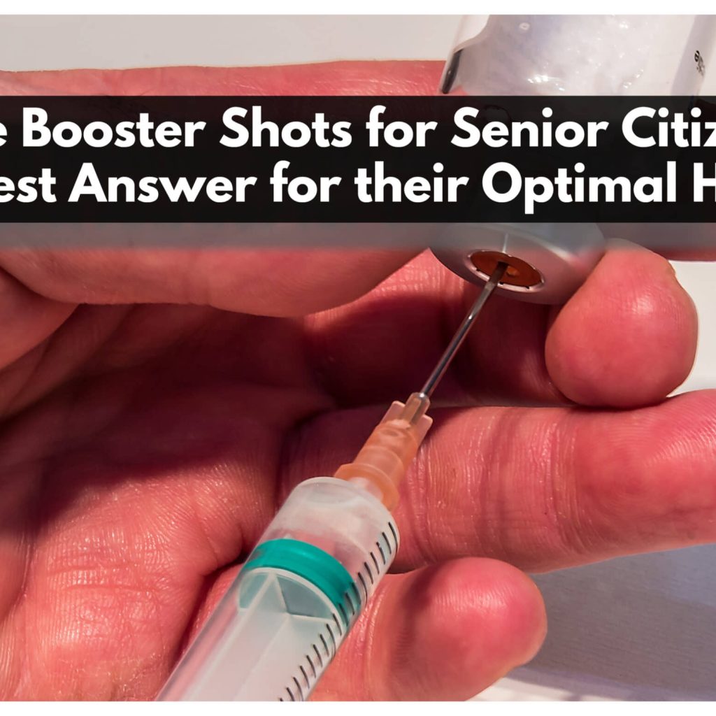 Are Booster Shots for Senior Citizens the Best Answer for their Optimal Health?