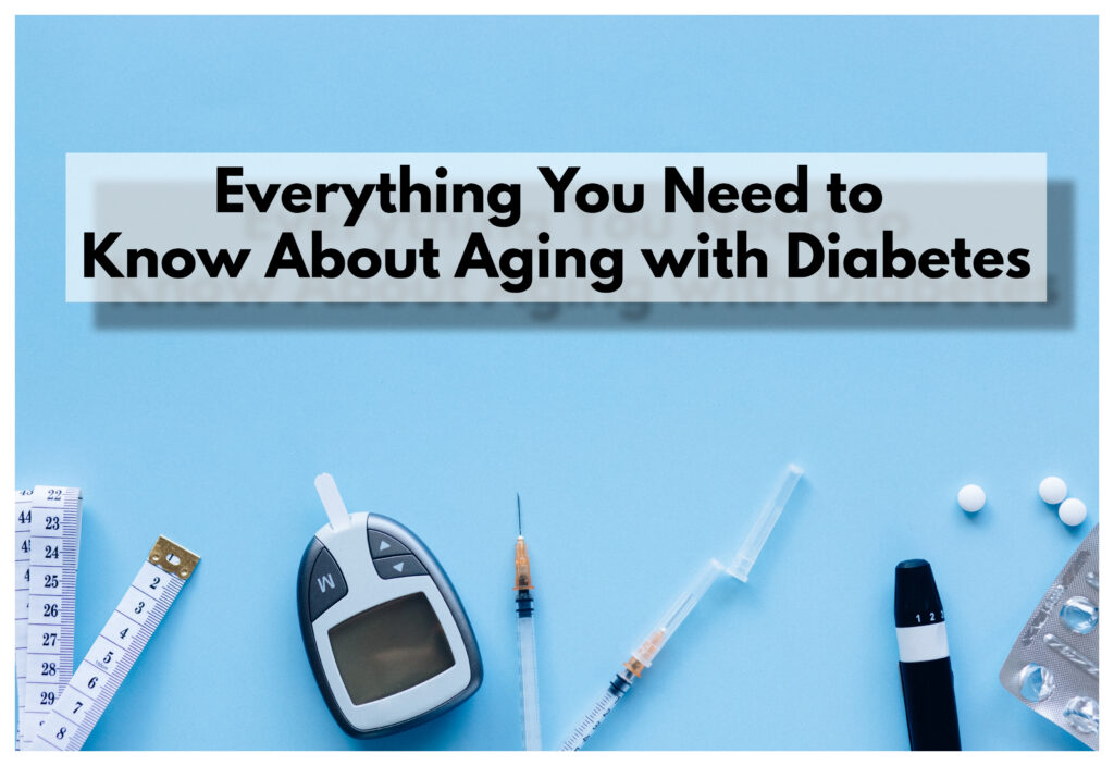 Navigating the world of aging diabetes, or supporting someone close to you who is living with diabetes, is a rewarding and fulfilling experience.