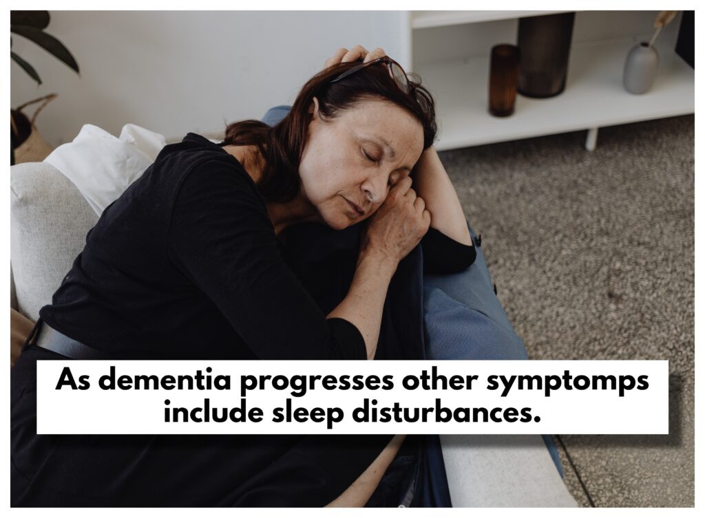 In the later stages of dementia, an individual may be affected with sleep disturbances.