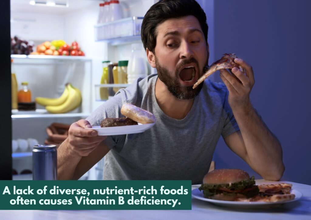 A lack of diverse, nutrient-rich foods often causes Vitamin B deficiency.